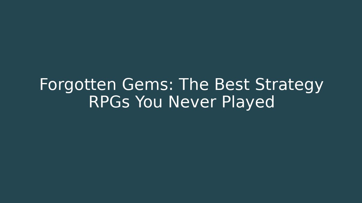 Forgotten Gems: The Best Strategy RPGs You Never Played