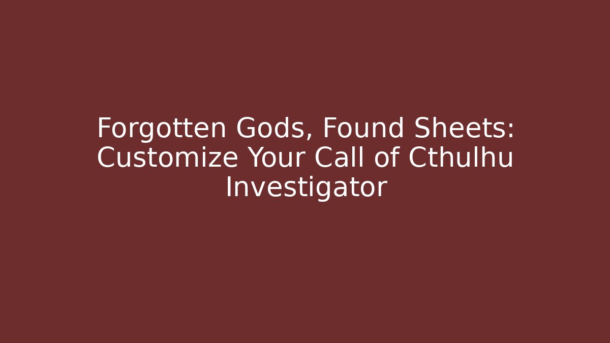 Forgotten Gods, Found Sheets: Customize Your Call of Cthulhu Investigator