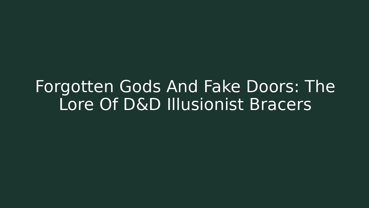 Forgotten Gods And Fake Doors: The Lore Of D&D Illusionist Bracers