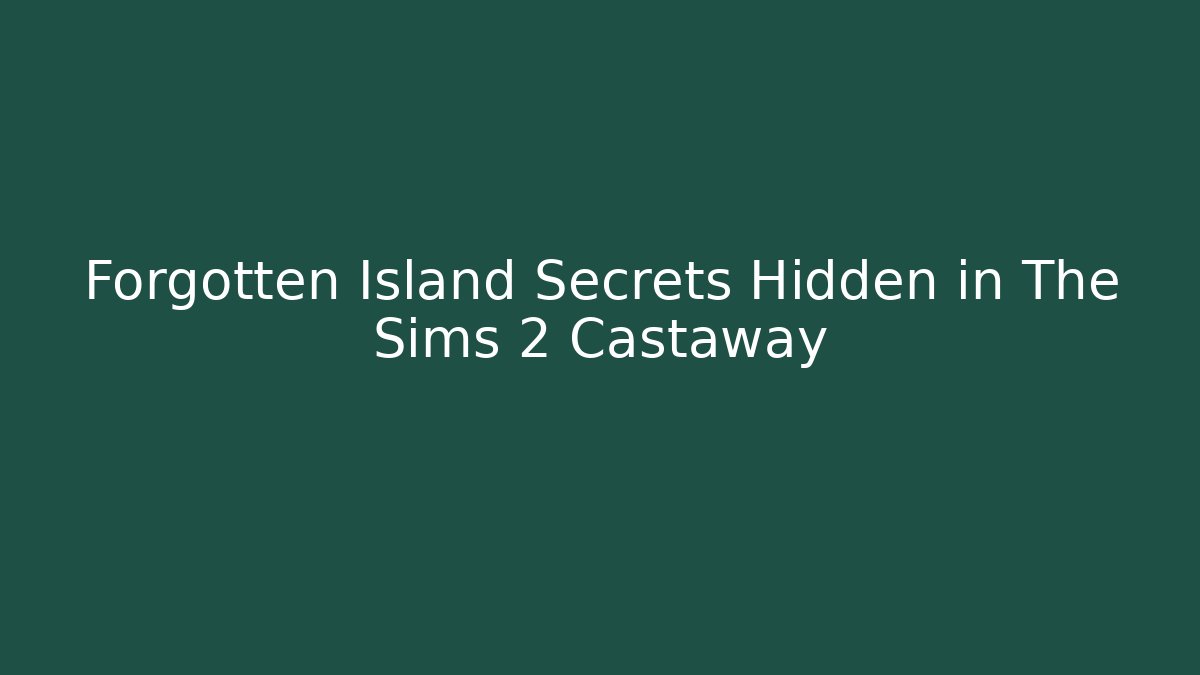 Forgotten Island Secrets Hidden in The Sims 2 Castaway