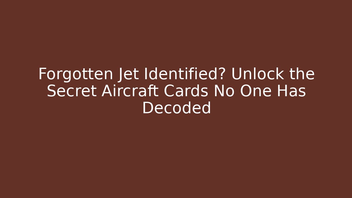 Forgotten Jet Identified? Unlock the Secret Aircraft Cards No One Has Decoded