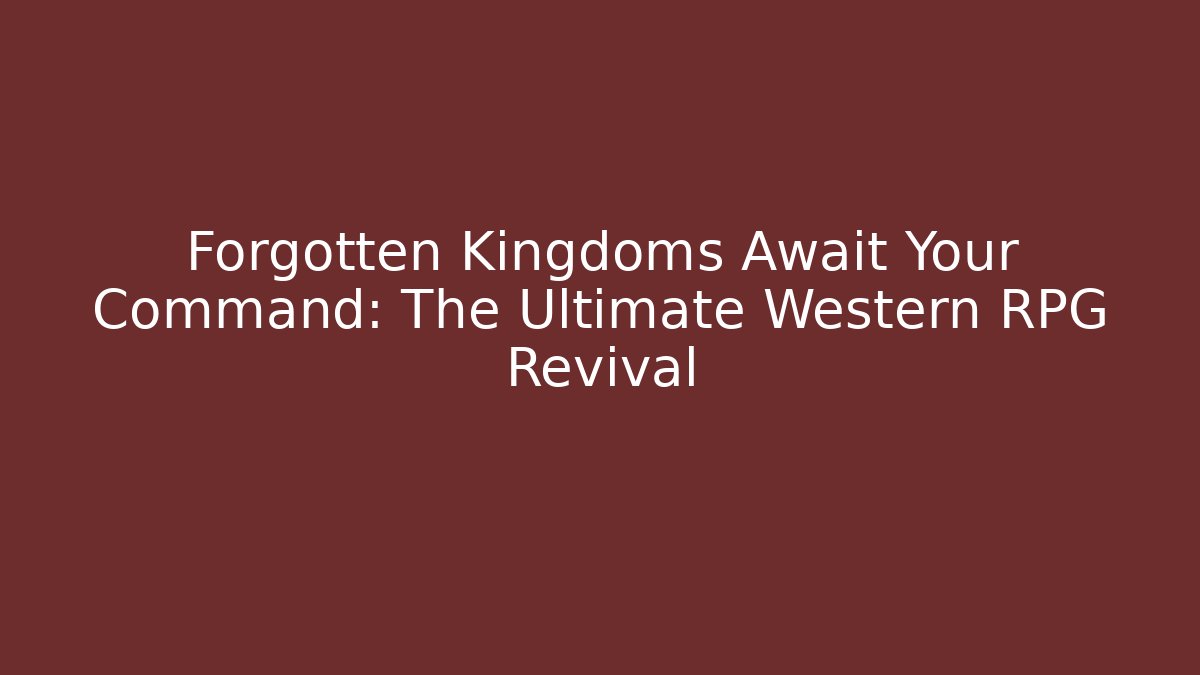 Forgotten Kingdoms Await Your Command: The Ultimate Western RPG Revival