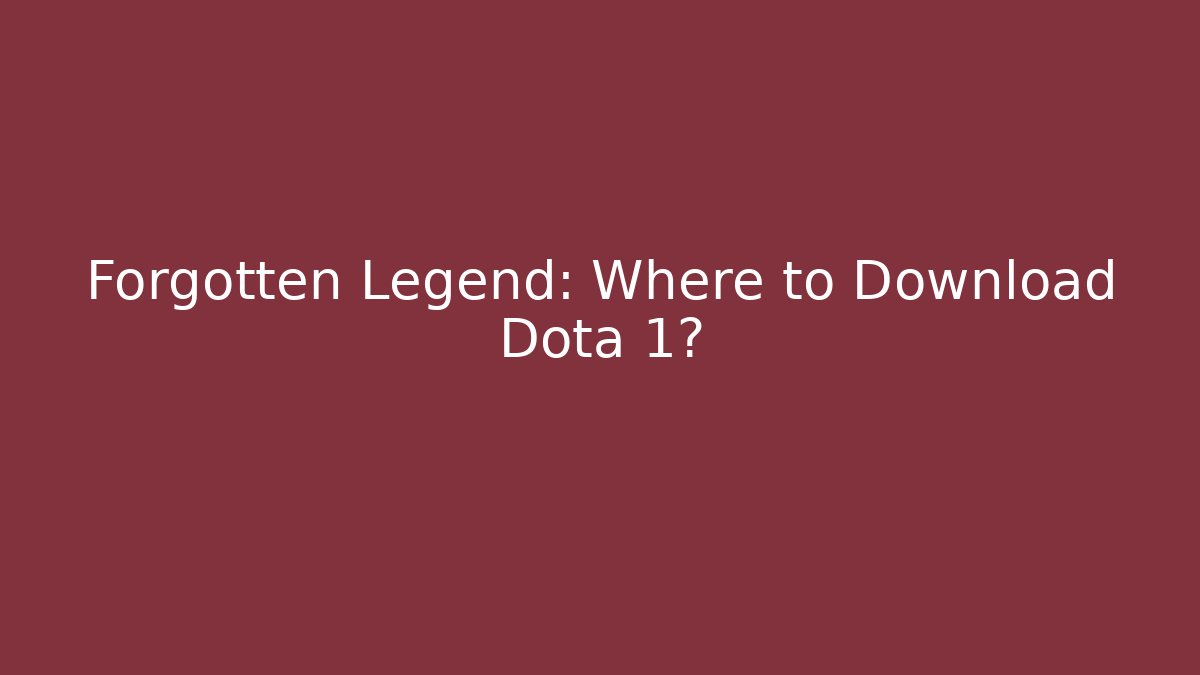 Forgotten Legend: Where to Download Dota 1?