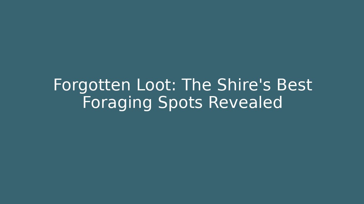 Forgotten Loot: The Shire's Best Foraging Spots Revealed
