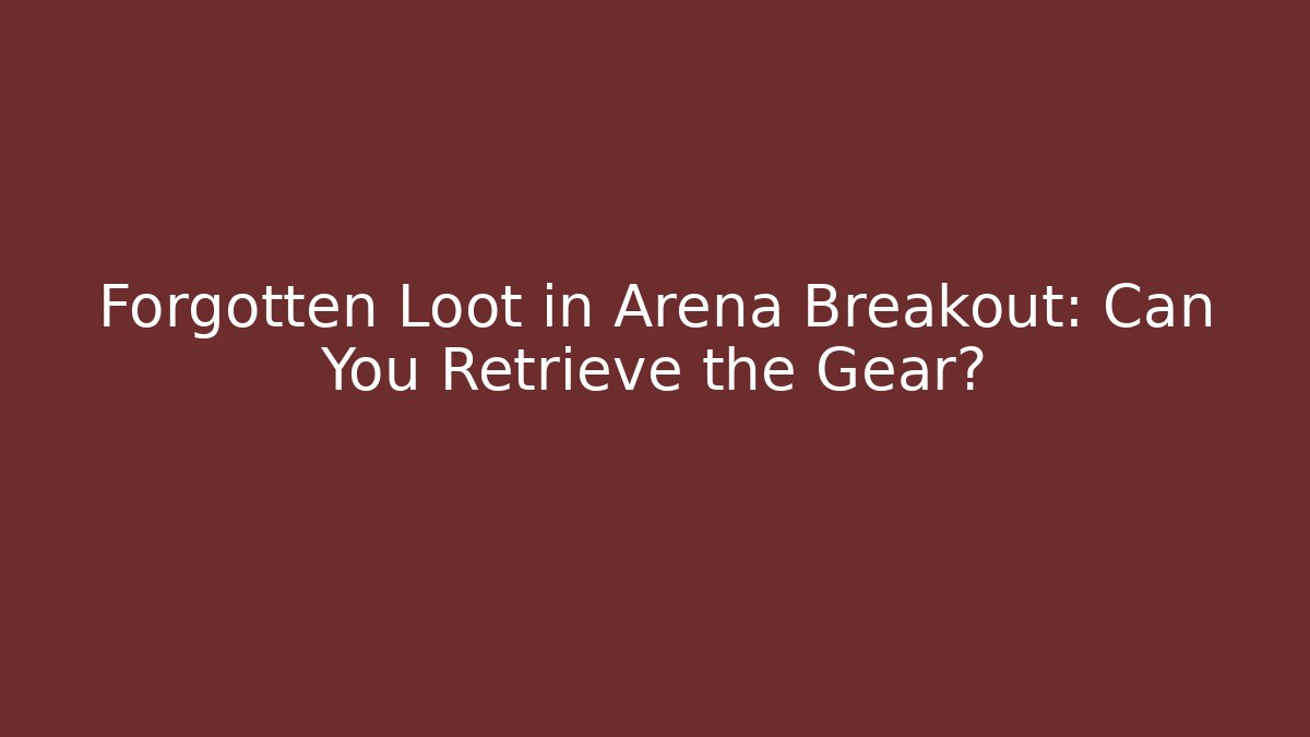 Forgotten Loot in Arena Breakout: Can You Retrieve the Gear?
