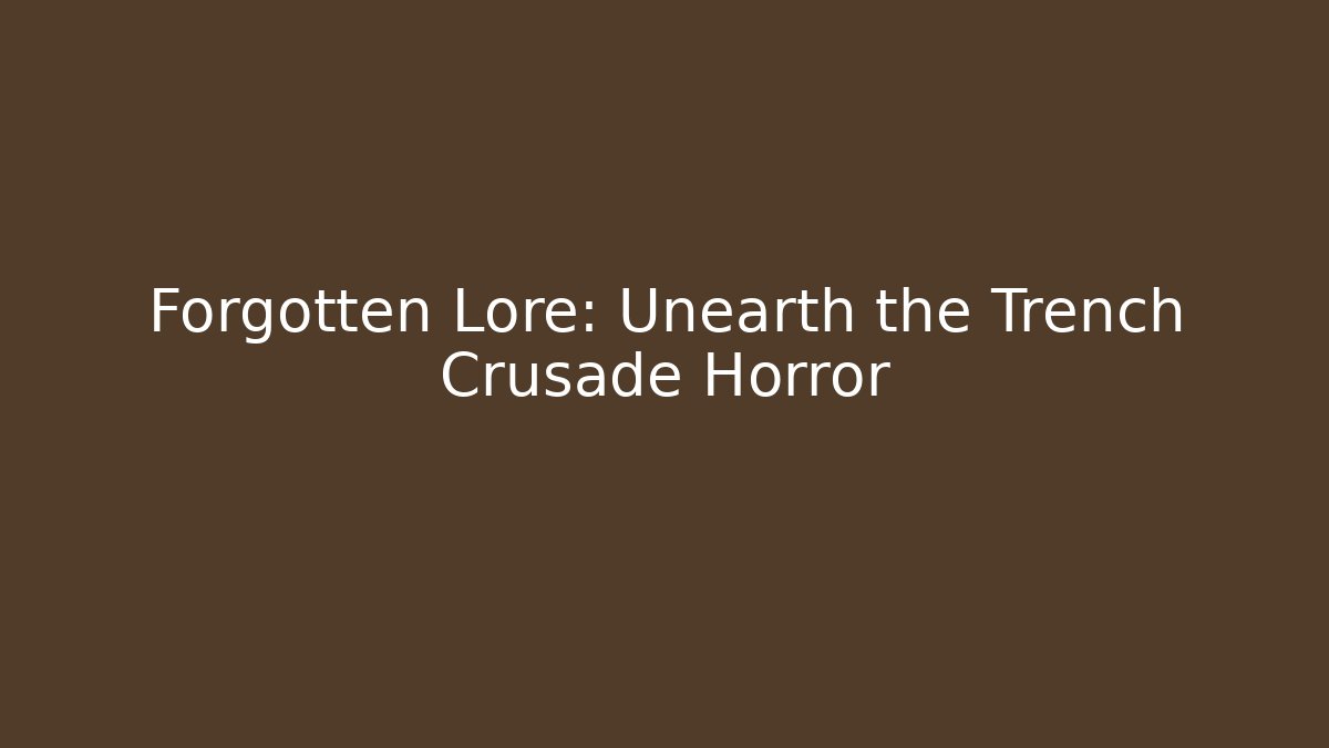 Forgotten Lore: Unearth the Trench Crusade Horror