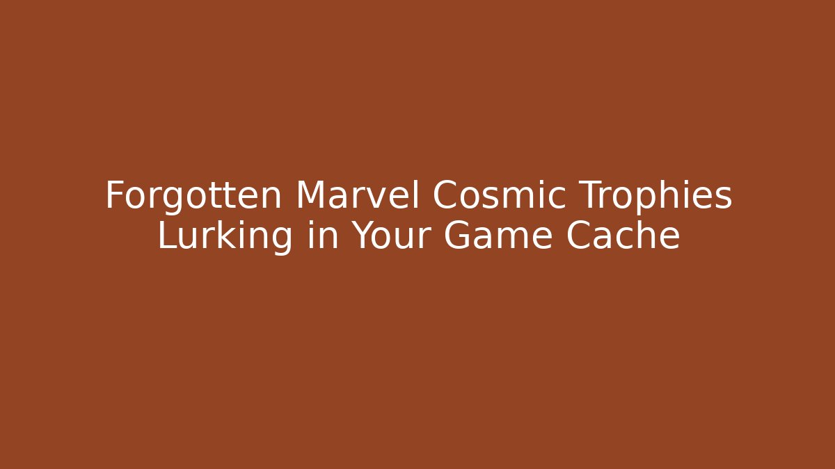 Forgotten Marvel Cosmic Trophies Lurking in Your Game Cache