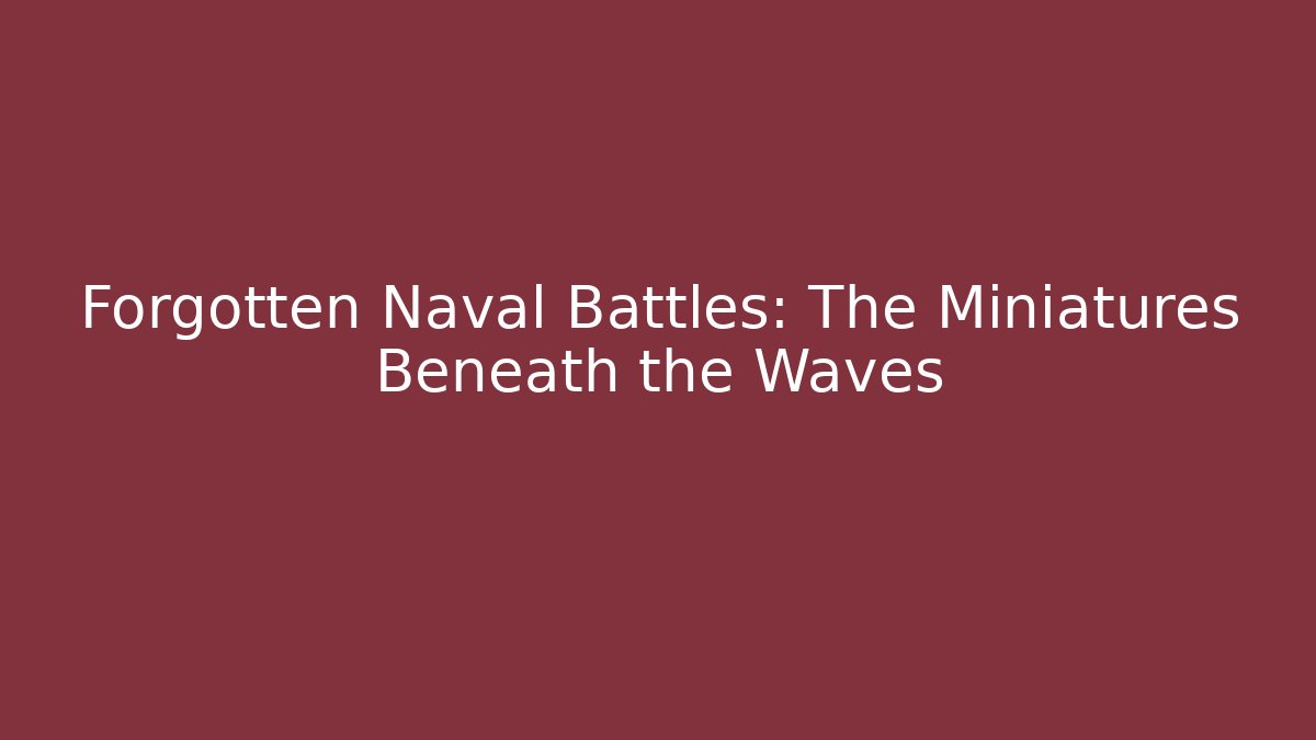 Forgotten Naval Battles: The Miniatures Beneath the Waves - Vintage E-Juice