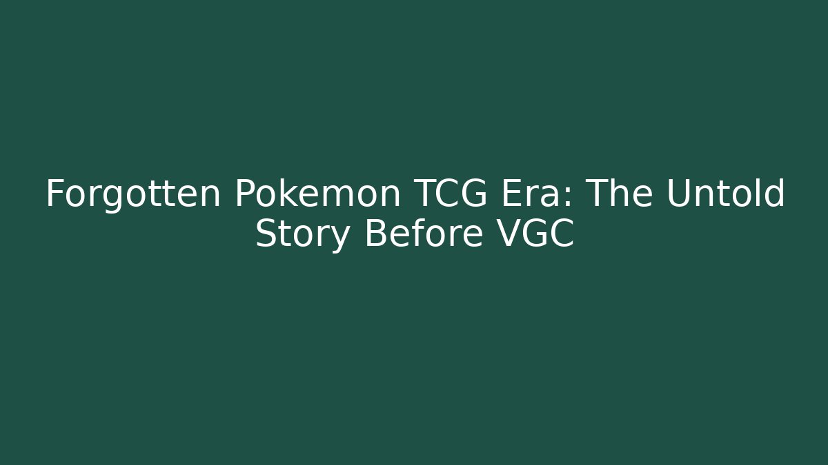 Forgotten Pokémon TCG Era: The Untold Story Before VGC - Vintage E-Juice