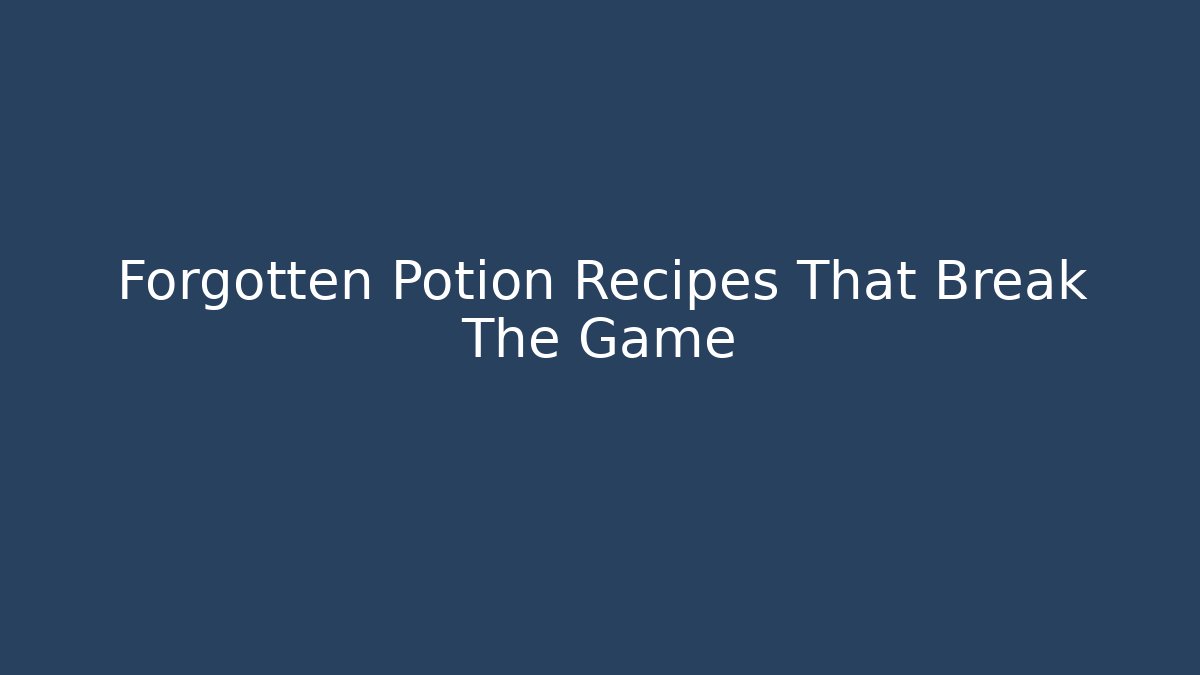Forgotten Potion Recipes That Break The Game