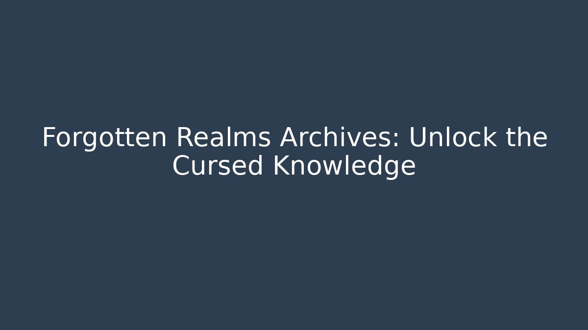 Forgotten Realms Archives: Unlock the Cursed Knowledge
