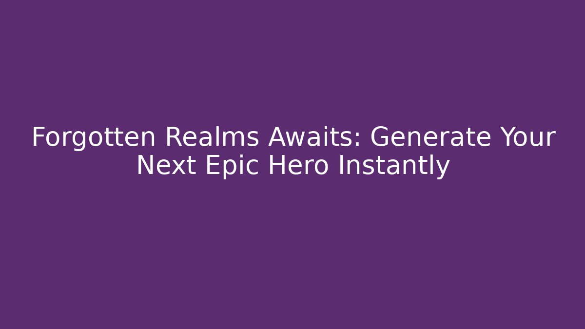 Forgotten Realms Awaits: Generate Your Next Epic Hero Instantly