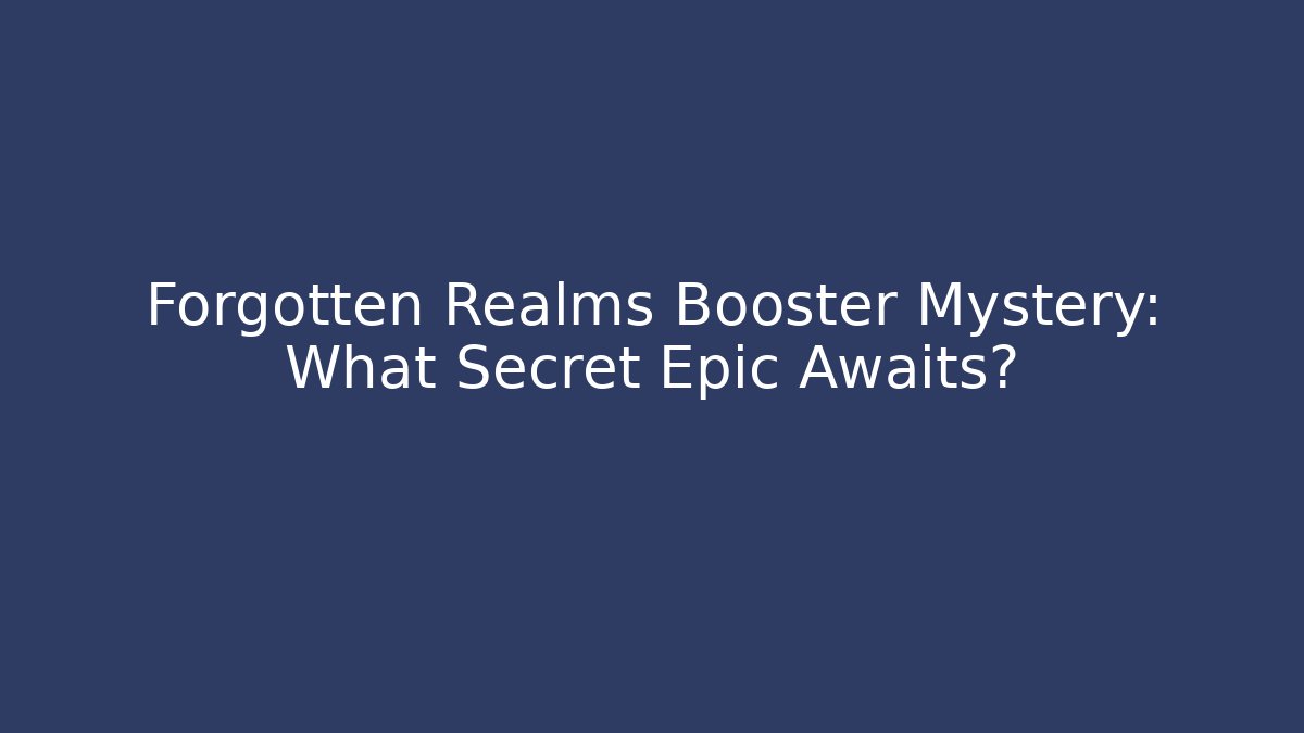 Forgotten Realms Booster Mystery: What Secret Epic Awaits?