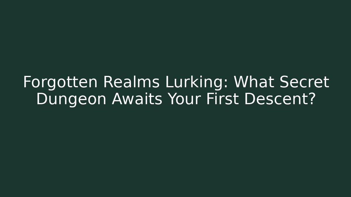 Forgotten Realms Lurking: What Secret Dungeon Awaits Your First Descent?