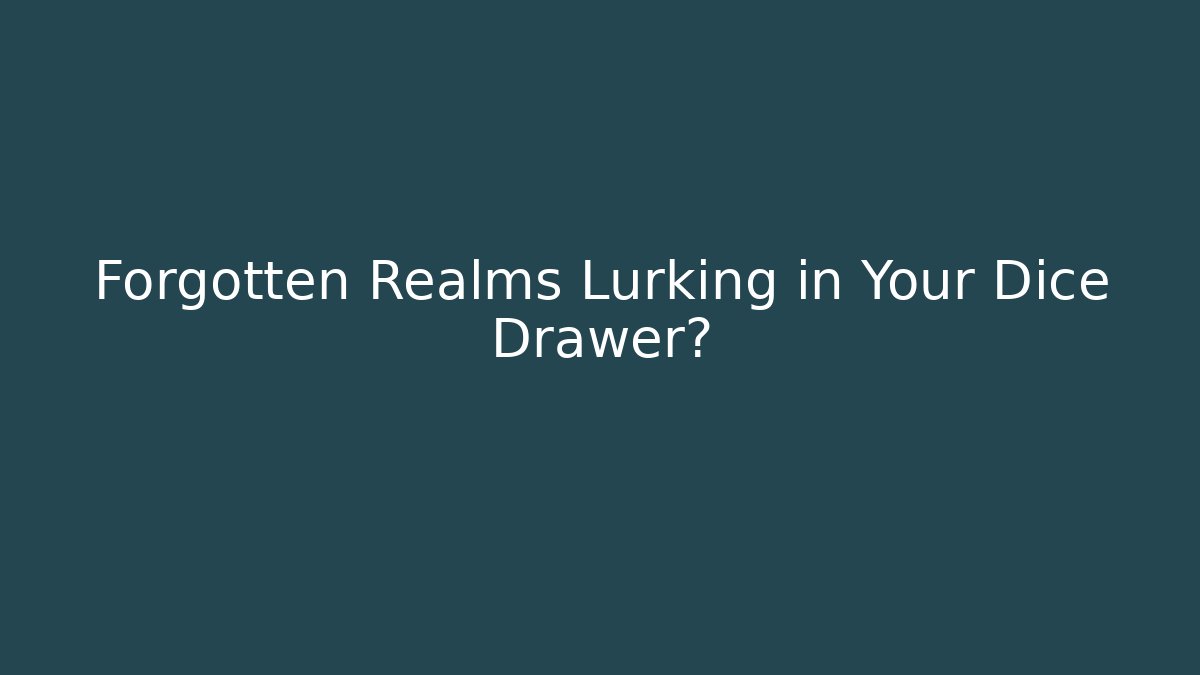 Forgotten Realms Lurking in Your Dice Drawer?