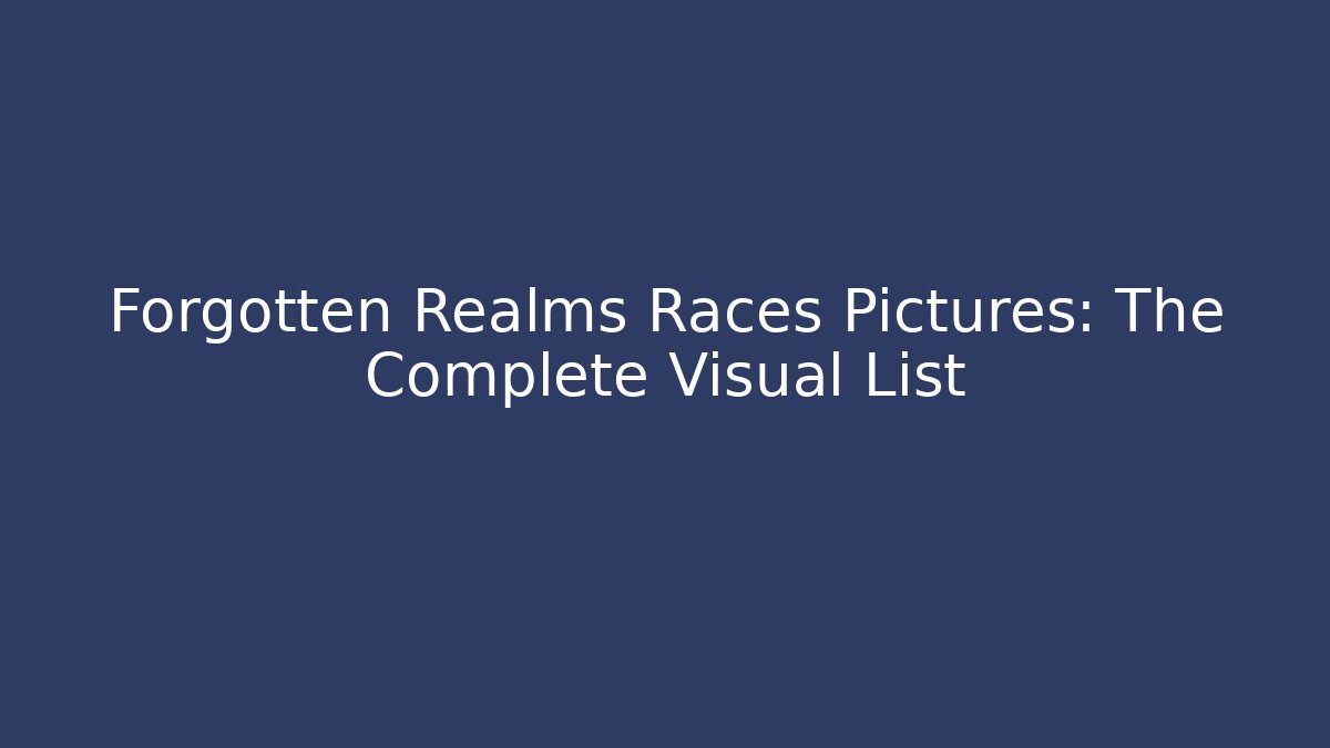Forgotten Realms Races Pictures: The Complete Visual List - Vintage E-Juice