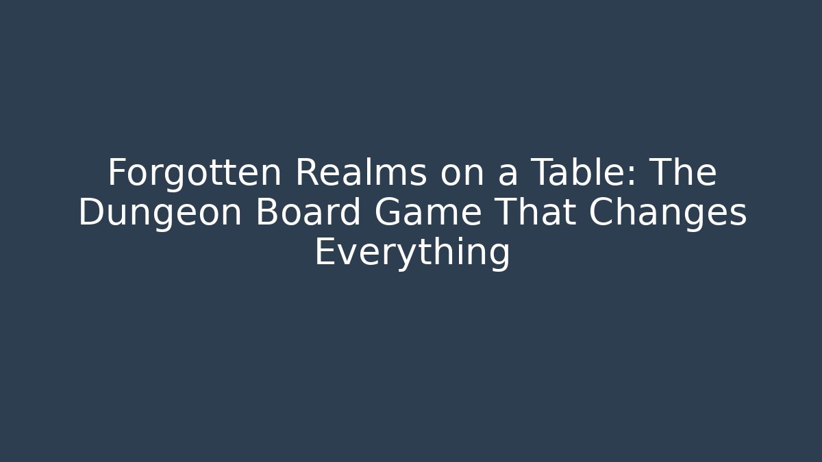 Forgotten Realms on a Table: The Dungeon Board Game That Changes Everything