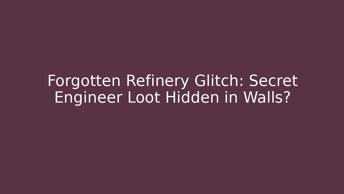 Forgotten Refinery Glitch: Secret Engineer Loot Hidden in Walls?