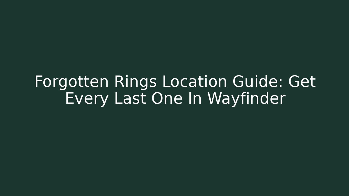 Forgotten Rings Location Guide: Get Every Last One In Wayfinder