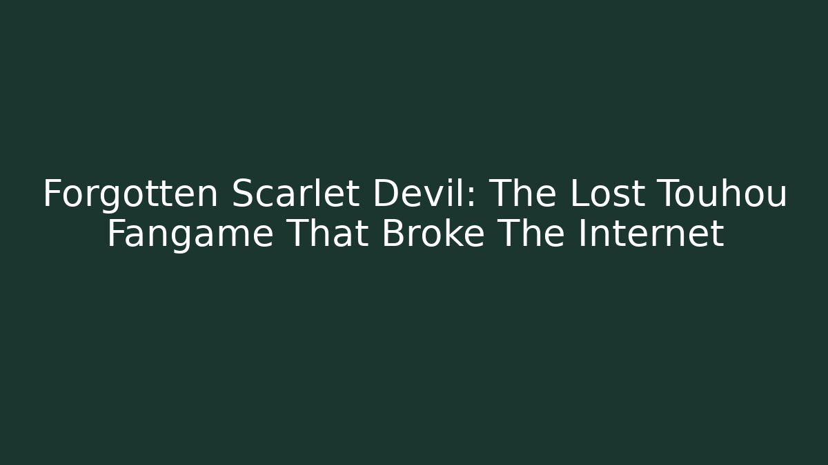 Forgotten Scarlet Devil: The Lost Touhou Fangame That Broke The Internet