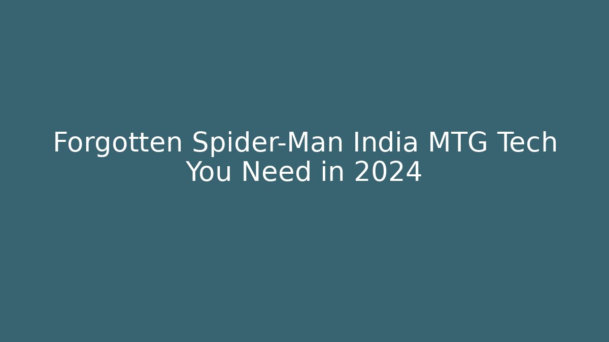 Forgotten Spider-Man India MTG Tech You Need in 2024