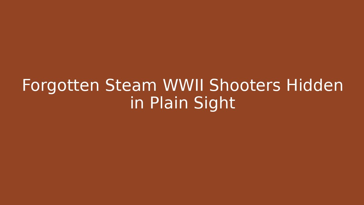 Forgotten Steam WWII Shooters Hidden in Plain Sight