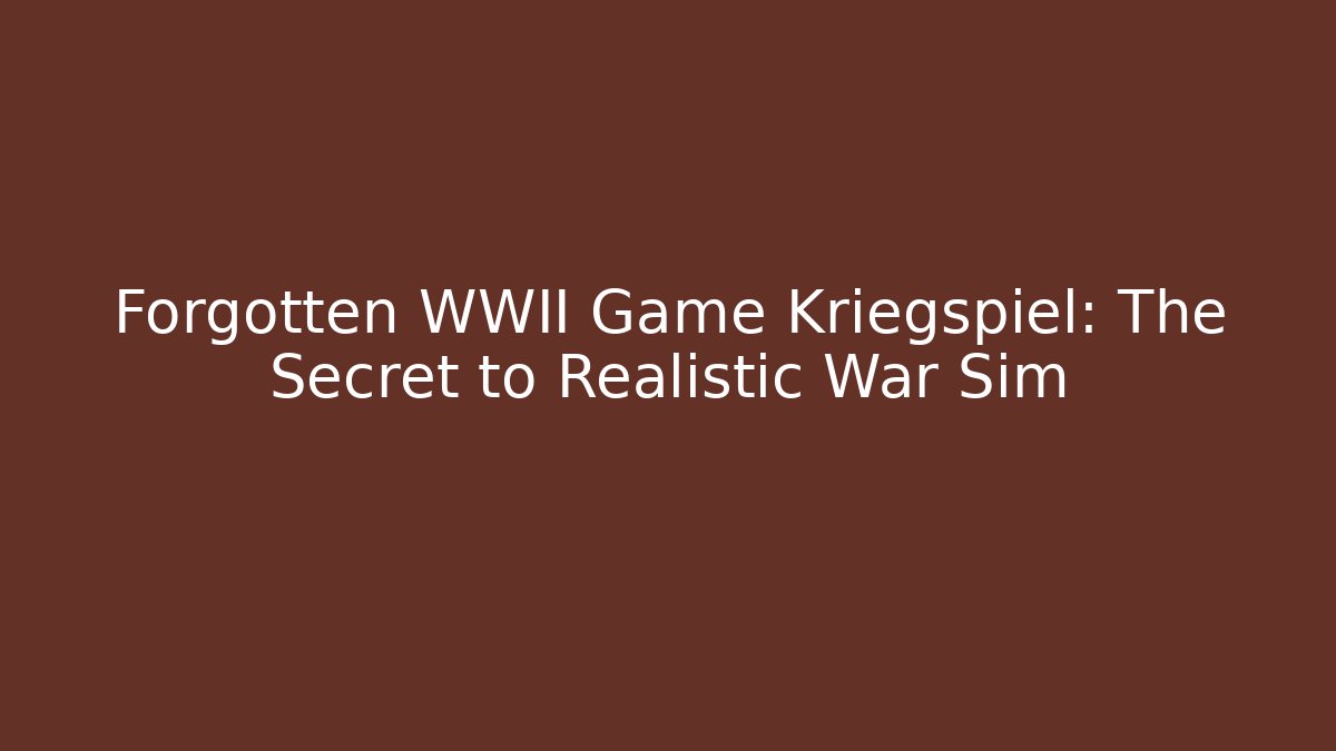 Forgotten WWII Game Kriegspiel: The Secret to Realistic War Sim