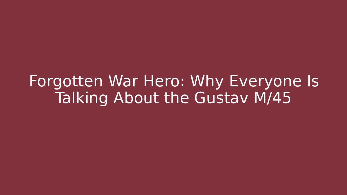 Forgotten War Hero: Why Everyone Is Talking About the Gustav M/45