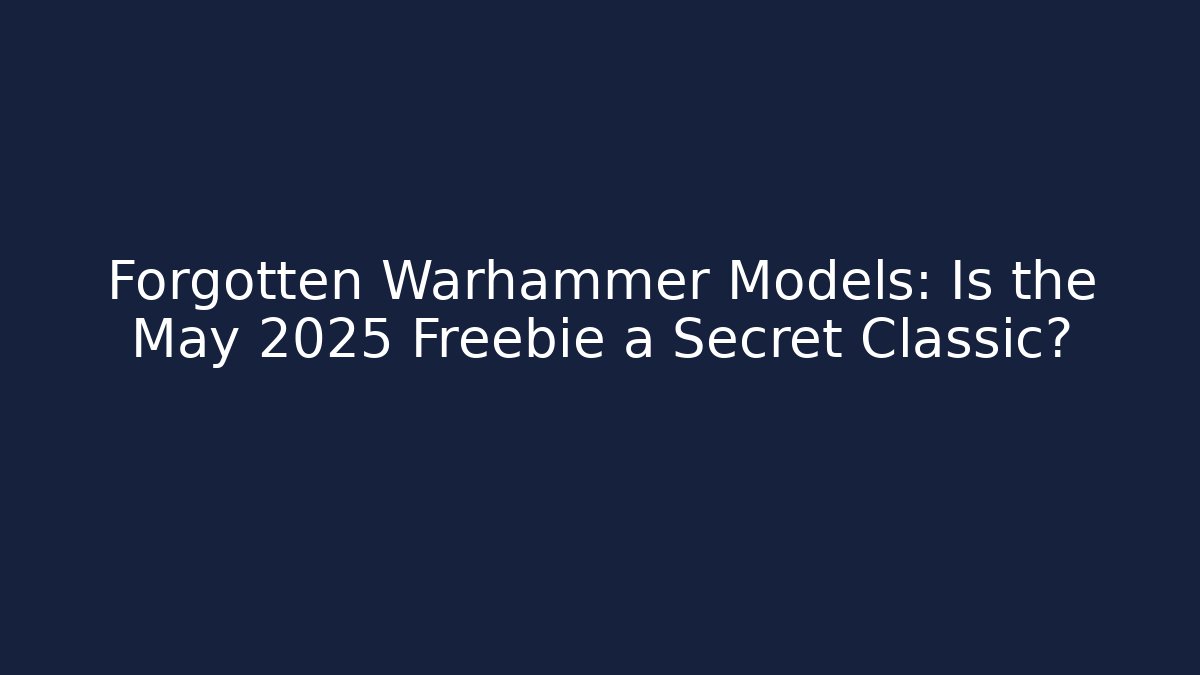 Forgotten Warhammer Models: Is the May 2025 Freebie a Secret Classic?