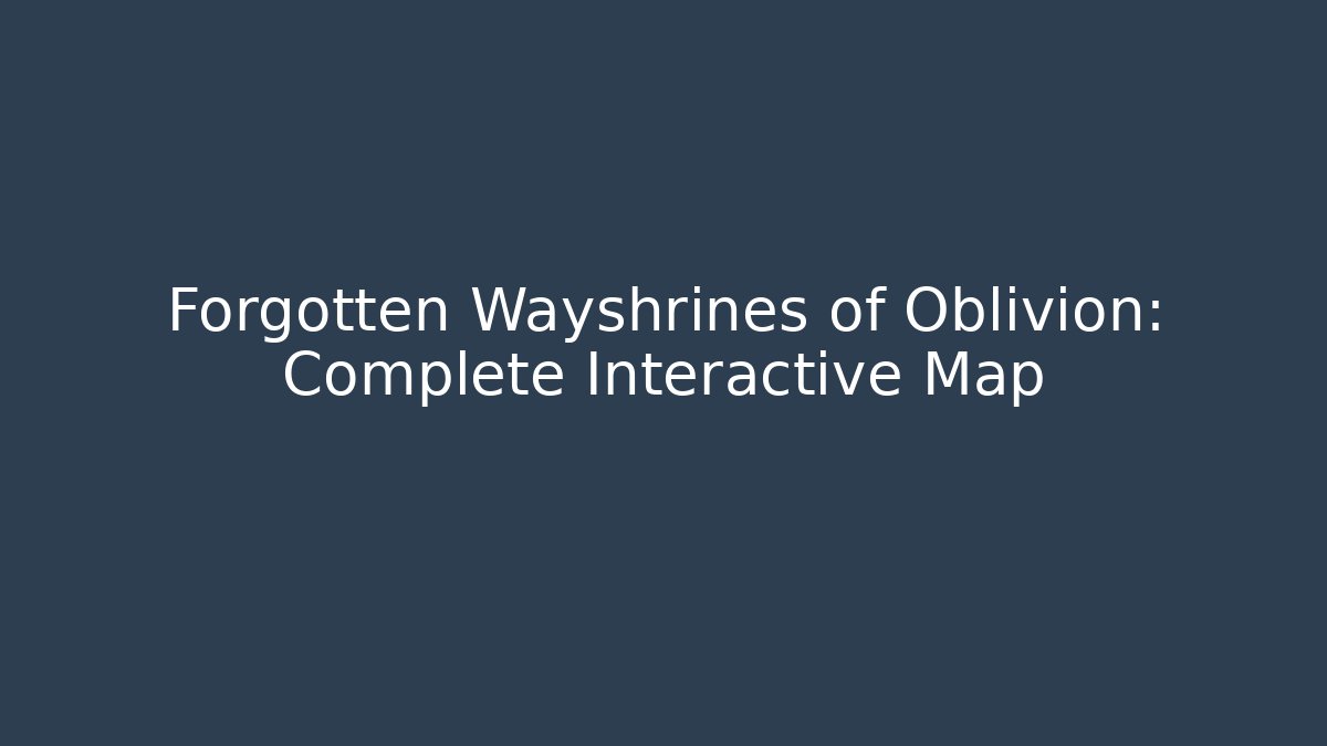 Forgotten Wayshrines of Oblivion: Complete Interactive Map - Vintage E-Juice
