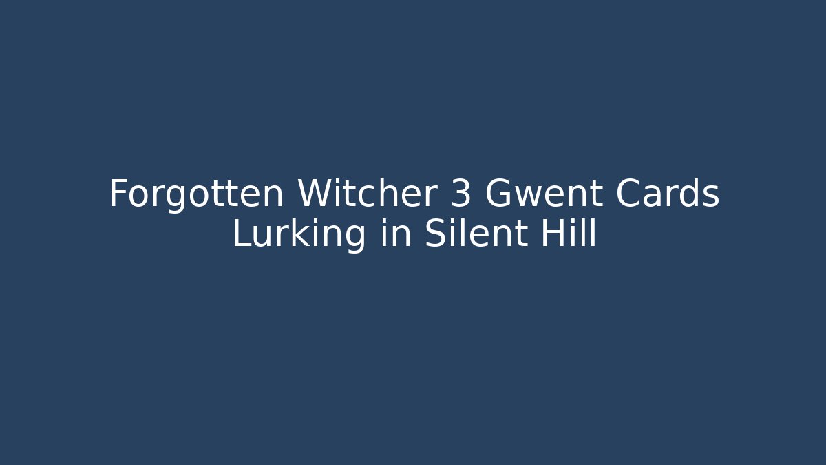 Forgotten Witcher 3 Gwent Cards Lurking in Silent Hill