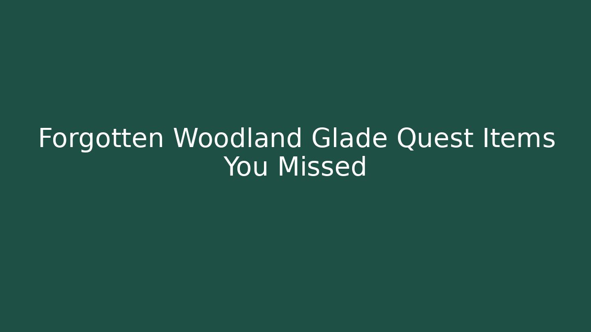 Forgotten Woodland Glade Quest Items You Missed - Vintage E-Juice