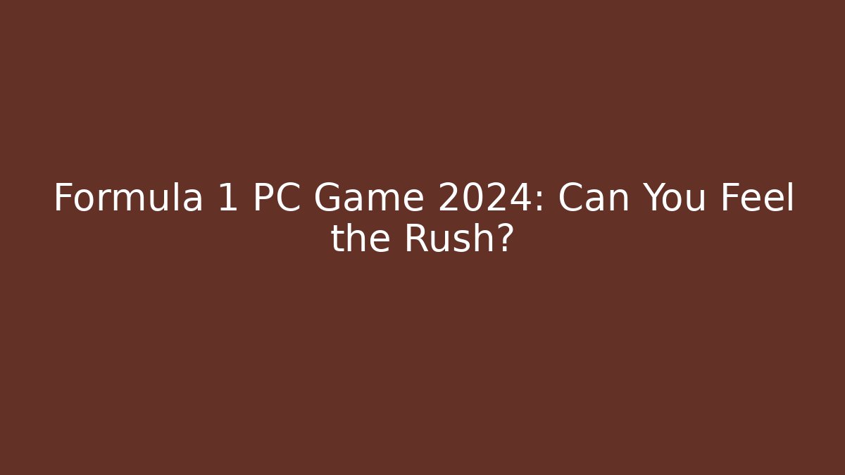 Formula 1 PC Game 2024: Can You Feel the Rush?
