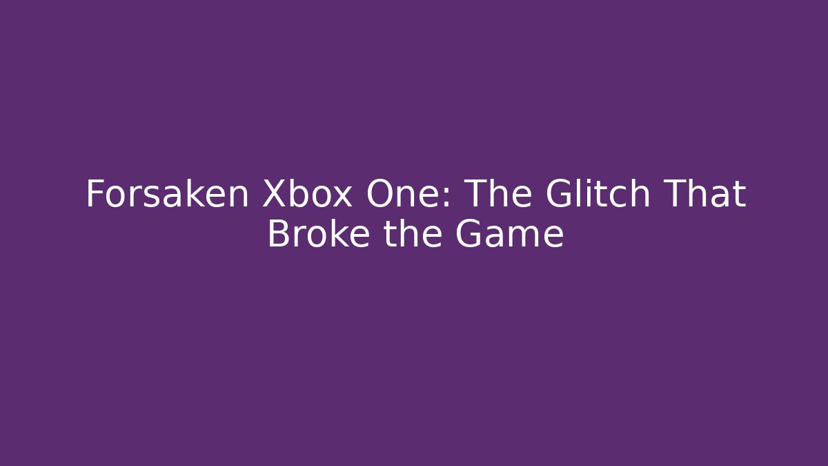 Forsaken Xbox One: The Glitch That Broke the Game