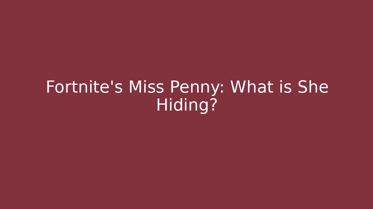 Fortnite's Miss Penny: What is She Hiding?