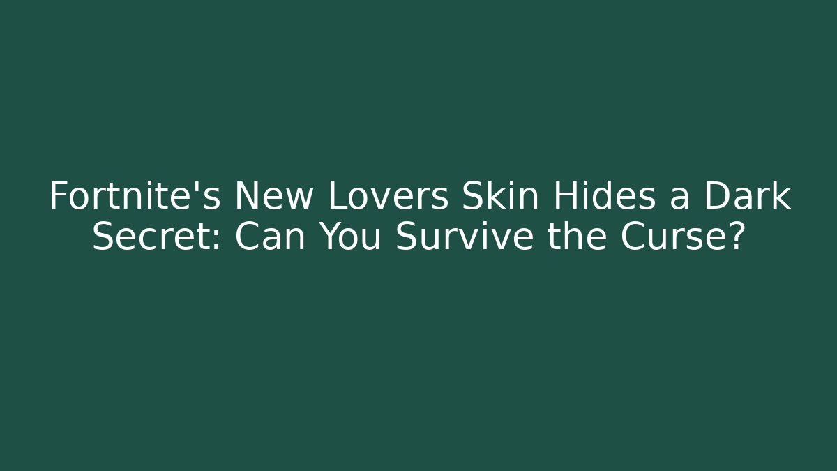 Fortnite's New Lovers Skin Hides a Dark Secret: Can You Survive the Curse?