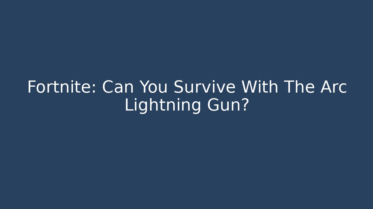 Fortnite: Can You Survive With The Arc Lightning Gun?