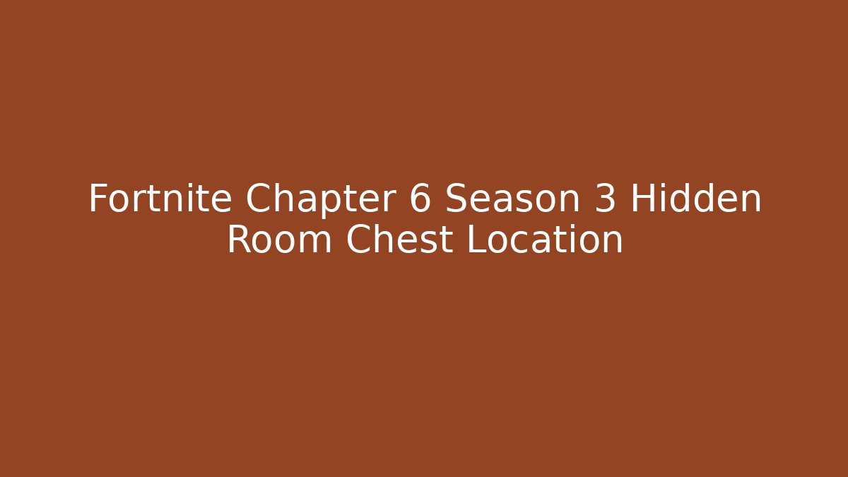 Fortnite Chapter 6 Season 3 Hidden Room Chest Location