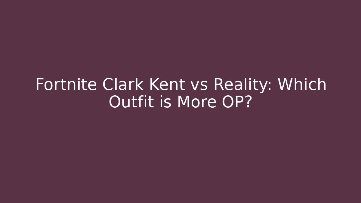Fortnite Clark Kent vs Reality: Which Outfit is More OP?