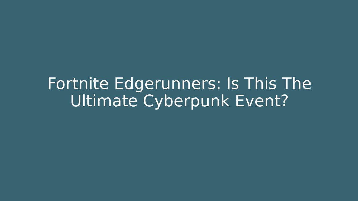 Fortnite Edgerunners: Is This The Ultimate Cyberpunk Event?