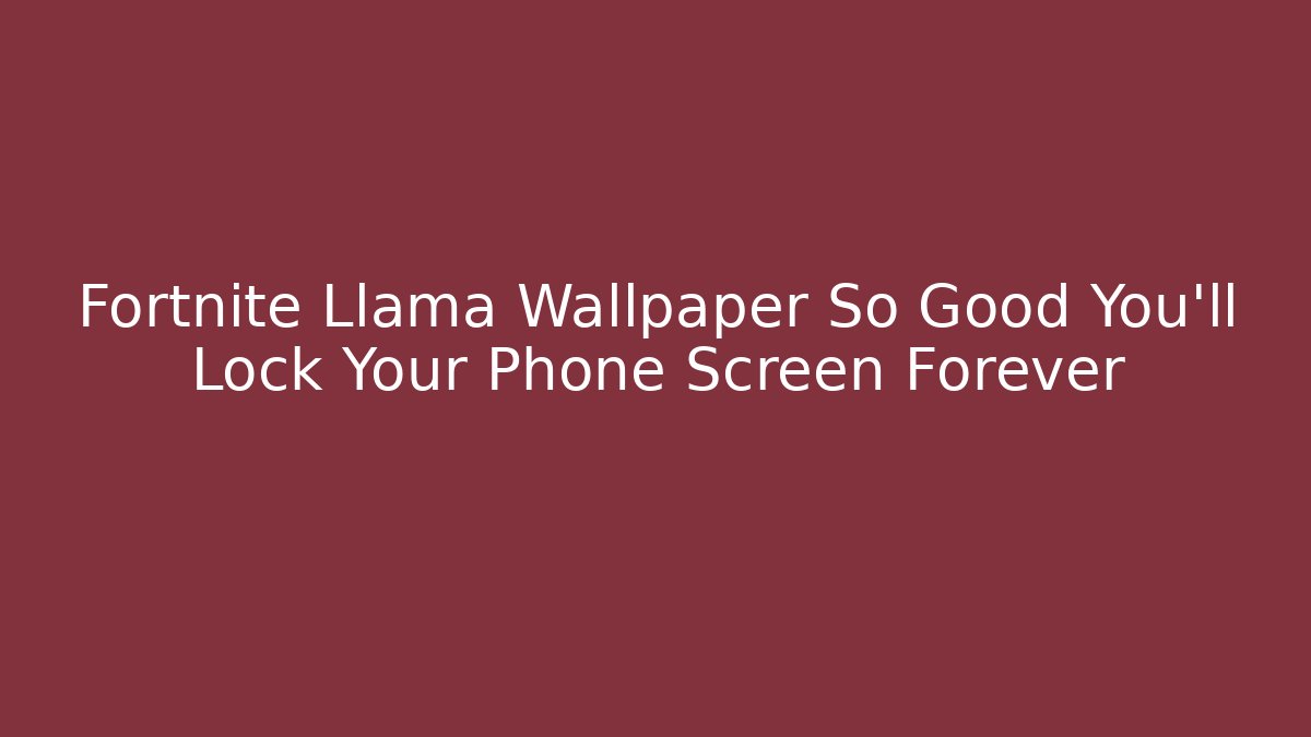 Fortnite Llama Wallpaper So Good You'll Lock Your Phone Screen Forever
