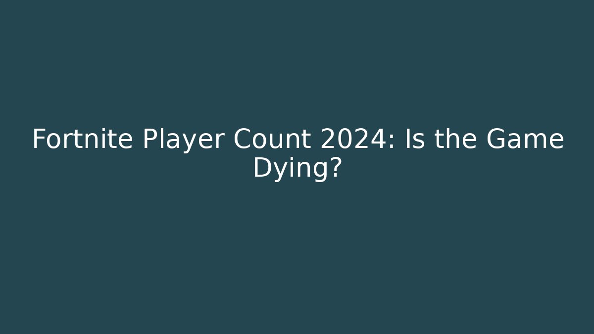 Fortnite Player Count 2024: Is the Game Dying?