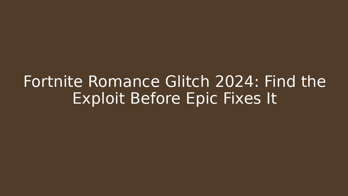 Fortnite Romance Glitch 2024: Find the Exploit Before Epic Fixes It