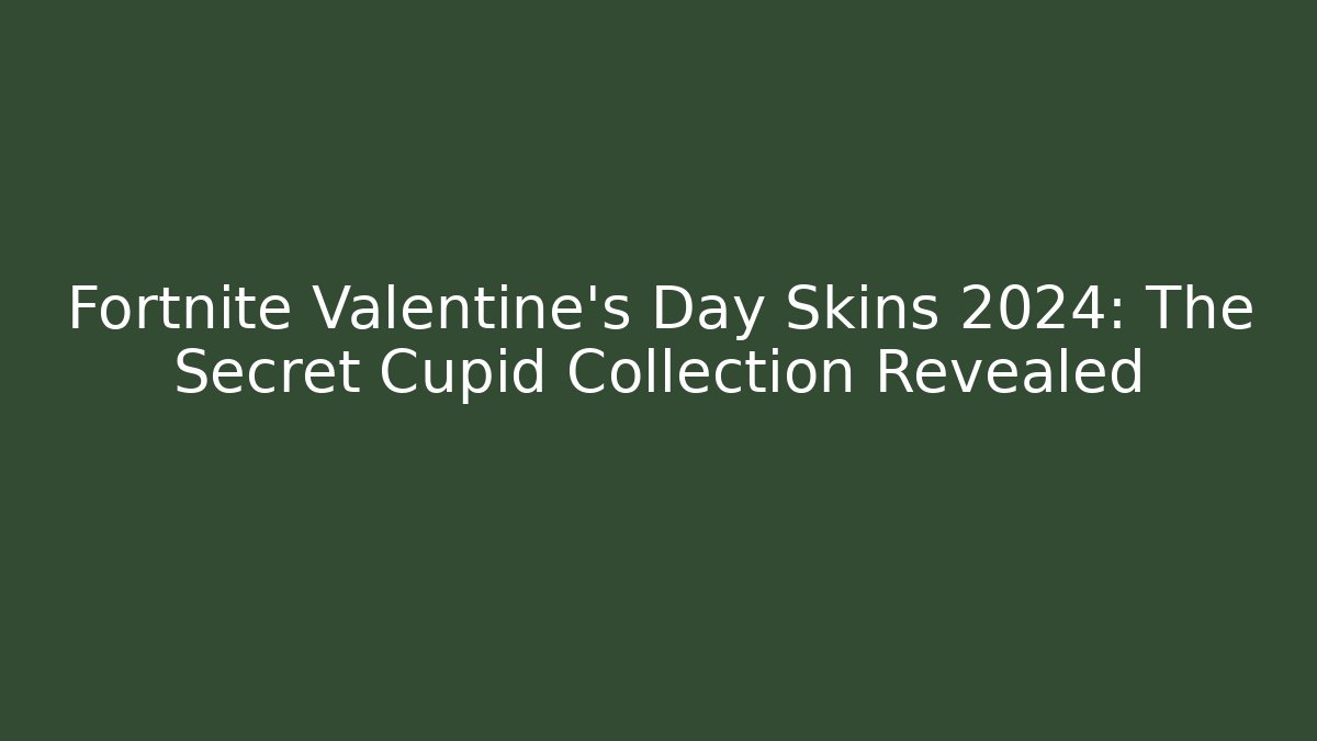 Fortnite Valentine's Day Skins 2024: The Secret Cupid Collection Revealed