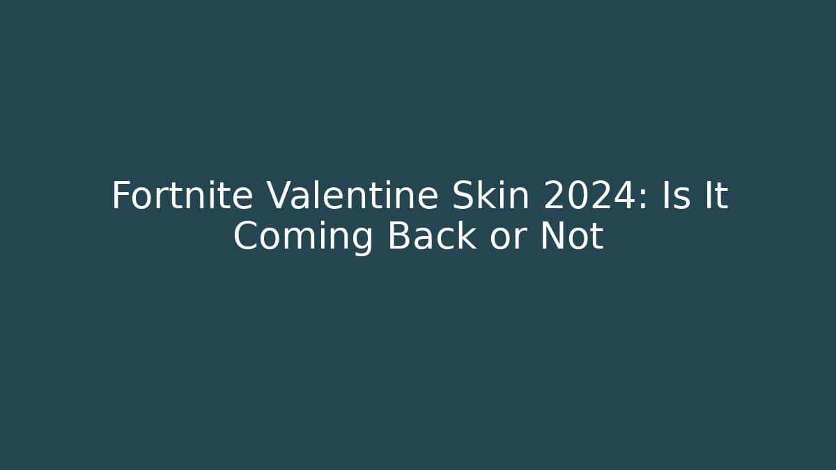 Fortnite Valentine Skin 2024: Is It Coming Back or Not