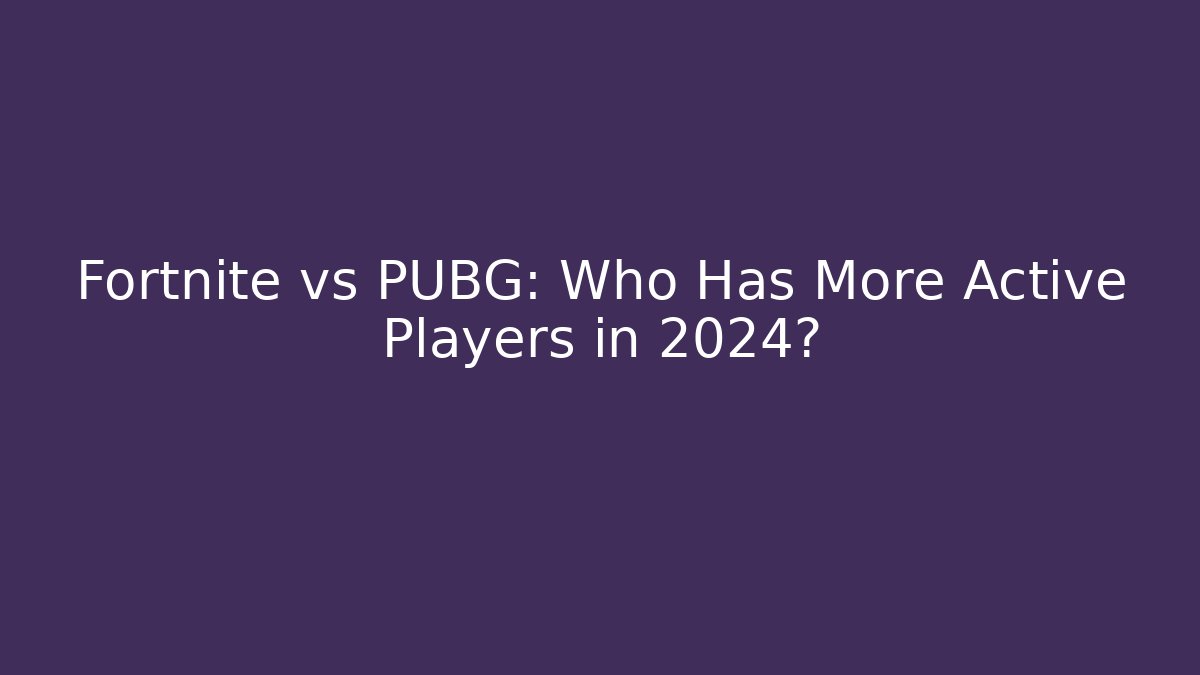 Fortnite vs PUBG: Who Has More Active Players in 2024?