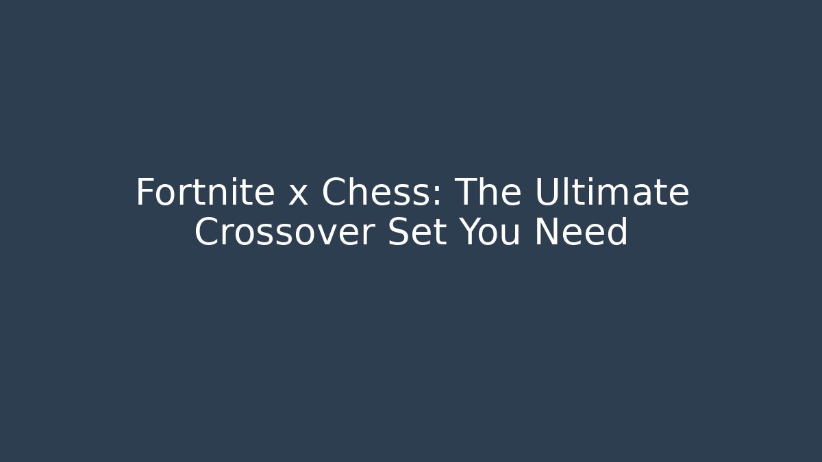 Fortnite x Chess: The Ultimate Crossover Set You Need