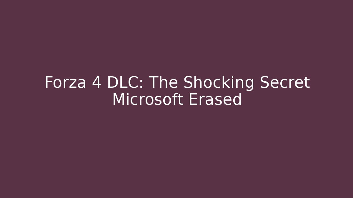 Forza 4 DLC: The Shocking Secret Microsoft Erased