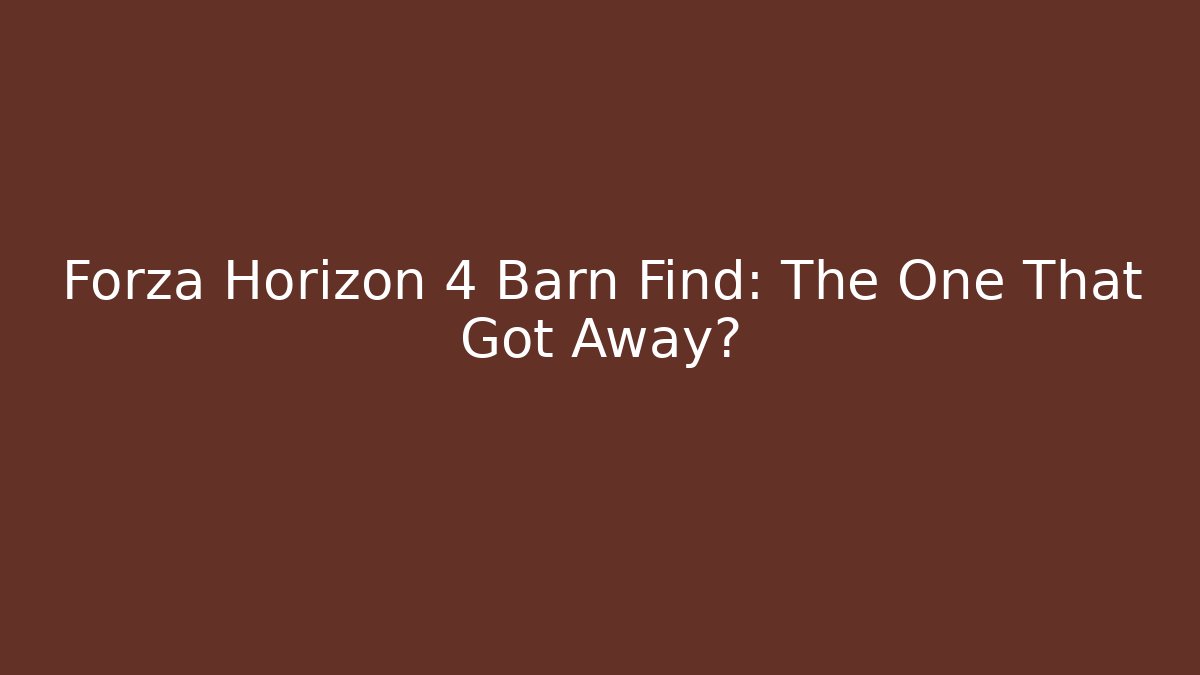 Forza Horizon 4 Barn Find: The One That Got Away?