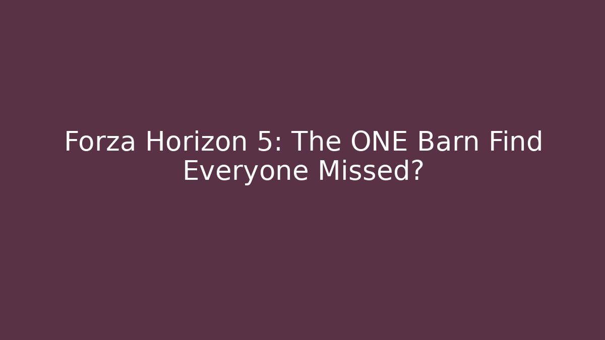 Forza Horizon 5: The ONE Barn Find Everyone Missed?